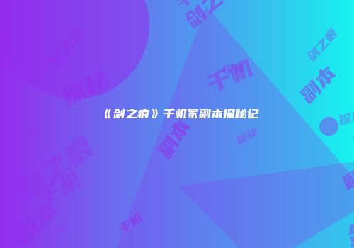 《剑之痕》千机冢副本探秘记