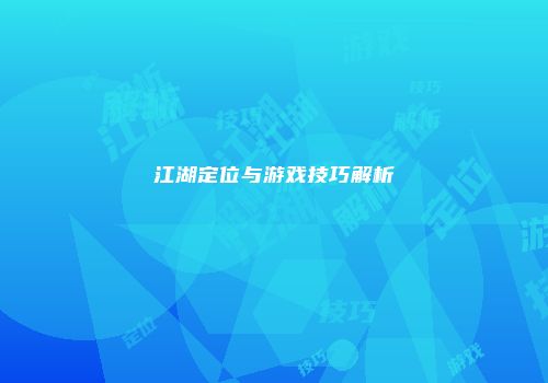 江湖定位与游戏技巧解析