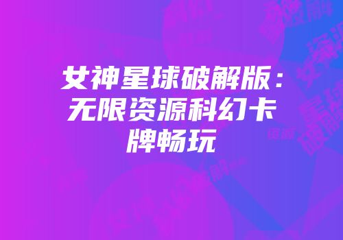 女神星球破解版：无限资源科幻卡牌畅玩