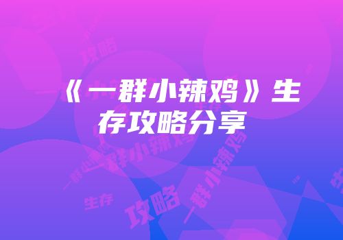 《一群小辣鸡》生存攻略分享