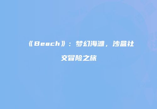 《Beach》:梦幻海滩,沙盒社交冒险之旅
