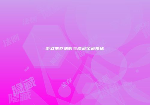 游戏生存法则与隐藏宝藏揭秘