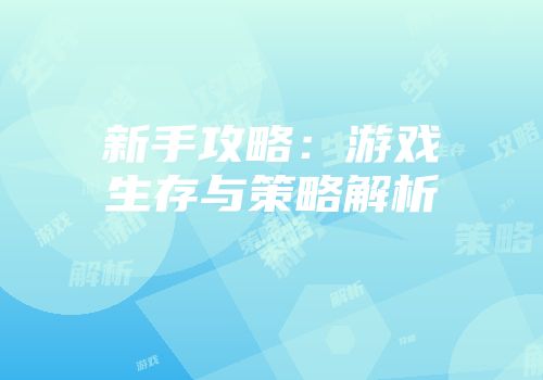 新手攻略：游戏生存与策略解析