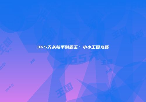 365天从新手到霸主：小小王国攻略