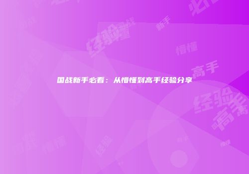 国战新手必看：从懵懂到高手经验分享