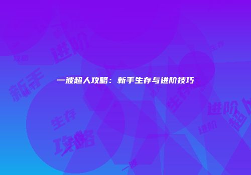 一波超人攻略：新手生存与进阶技巧