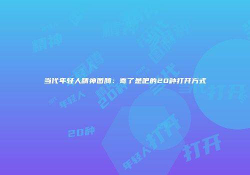 当代年轻人精神图腾：寄了是吧的20种打开方式