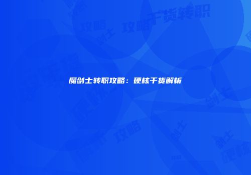 魔剑士转职攻略：硬核干货解析