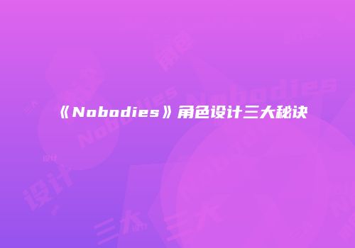 《Nobodies》角色设计三大秘诀