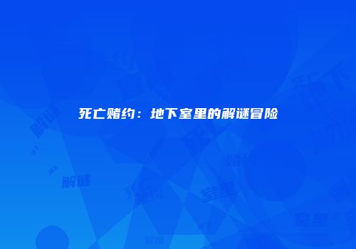 死亡赌约：地下室里的解谜冒险