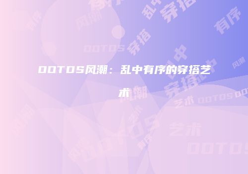 OOTDS风潮：乱中有序的穿搭艺术