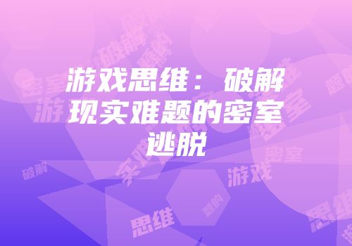 游戏思维：破解现实难题的密室逃脱