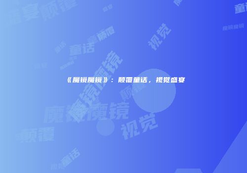 《魔镜魔镜》：颠覆童话，视觉盛宴