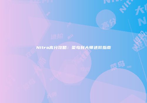 Nitro高分攻略：菜鸟到大师进阶指南