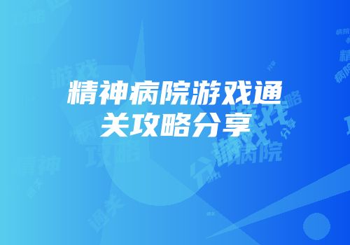 精神病院游戏通关攻略分享