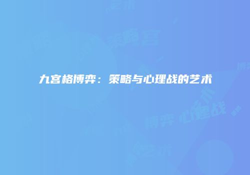 九宫格博弈：策略与心理战的艺术