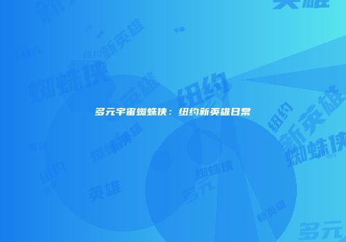 多元宇宙蜘蛛侠：纽约新英雄日常