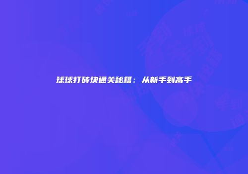 球球打砖块通关秘籍：从新手到高手