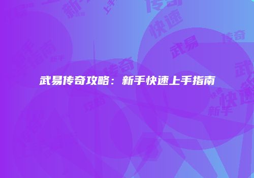 武易传奇攻略:新手快速上手指南