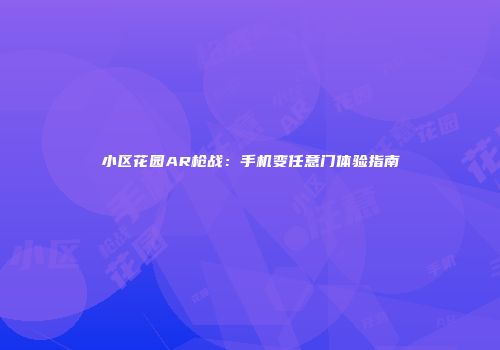 小区花园AR枪战：手机变任意门体验指南