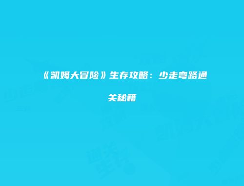 《凯姆大冒险》生存攻略：少走弯路通关秘籍