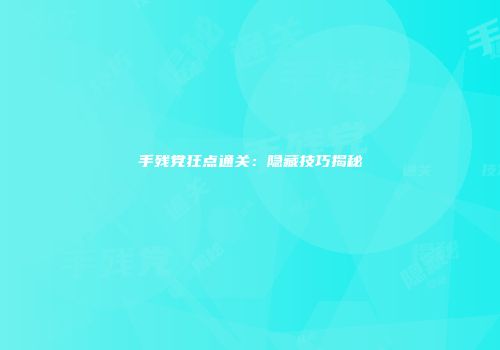 手残党狂点通关：隐藏技巧揭秘