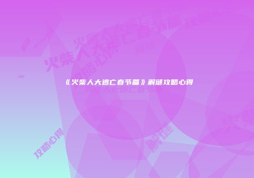 《火柴人大逃亡春节篇》解谜攻略心得