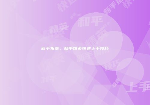 新手指南：和平精英快速上手技巧