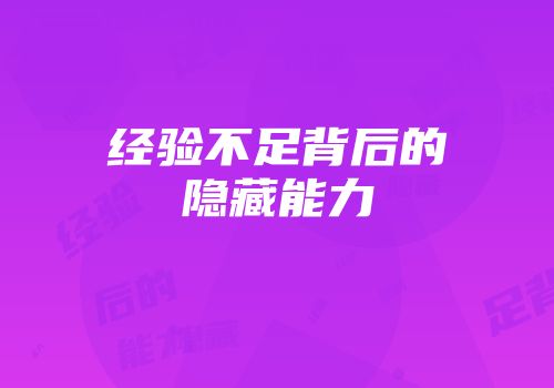 经验不足背后的隐藏能力