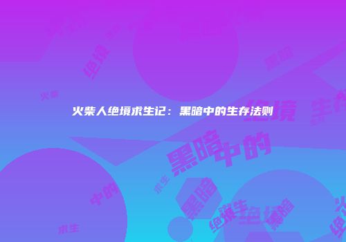 火柴人绝境求生记：黑暗中的生存法则