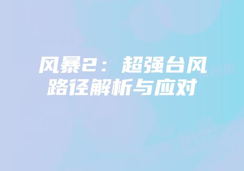 风暴2：超强台风路径解析与应对