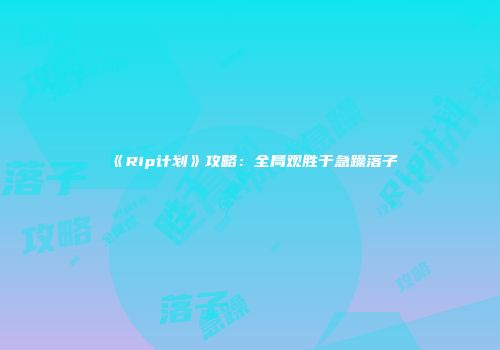 《Rip计划》攻略：全局观胜于急躁落子