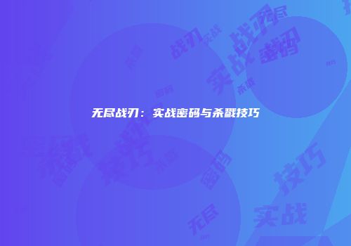 无尽战刃：实战密码与杀戮技巧
