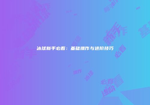 冰球新手必看：基础操作与进阶技巧