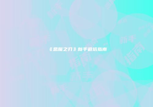 《恶魔之刃》新手避坑指南