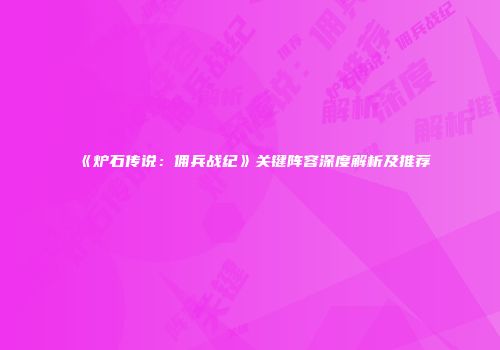 《炉石传说：佣兵战纪》关键阵容深度解析及推荐