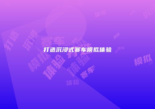 打造沉浸式赛车模拟体验