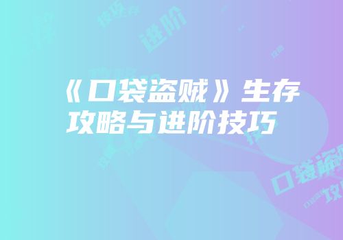 《口袋盗贼》生存攻略与进阶技巧