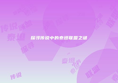 探寻传说中的泰坦联盟之谜