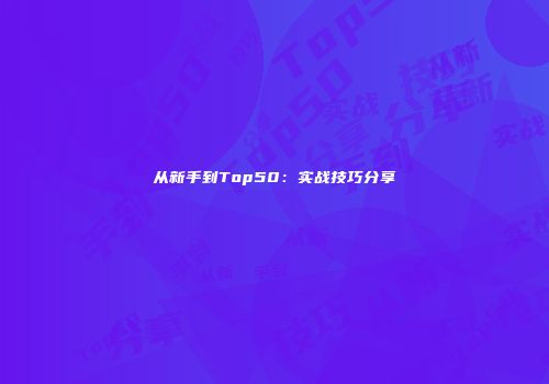 从新手到Top50:实战技巧分享