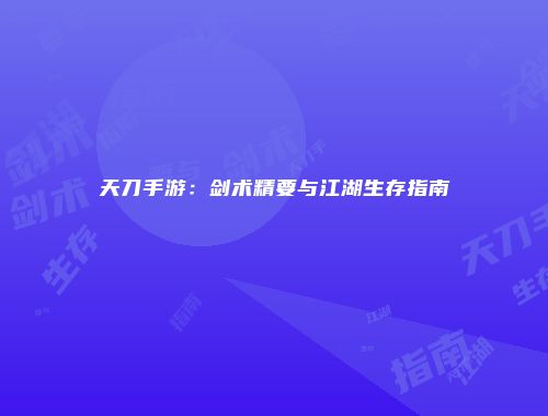 天刀手游：剑术精要与江湖生存指南