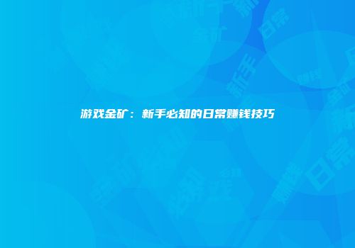 游戏金矿：新手必知的日常赚钱技巧