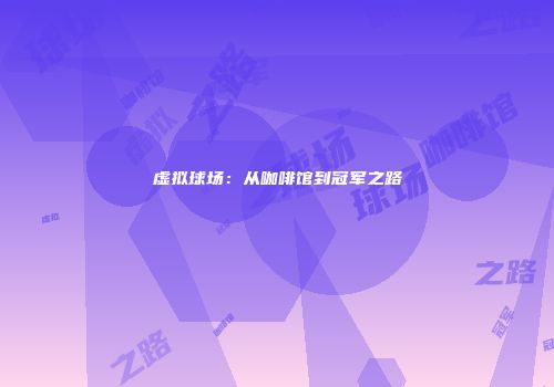 虚拟球场：从咖啡馆到冠军之路