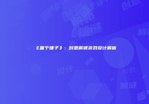 《画个锤子》：创意解谜游戏设计解析
