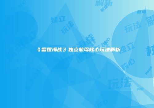 《雷霆海战》独立航母核心玩法解析