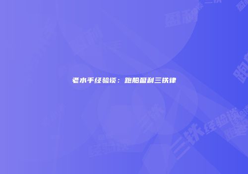 老水手经验谈：跑船盈利三铁律