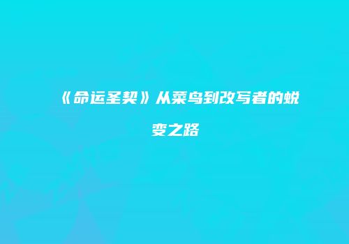 《命运圣契》从菜鸟到改写者的蜕变之路