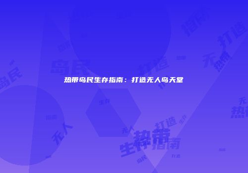 热带岛民生存指南：打造无人岛天堂