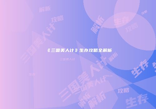 《三国美人计》生存攻略全解析