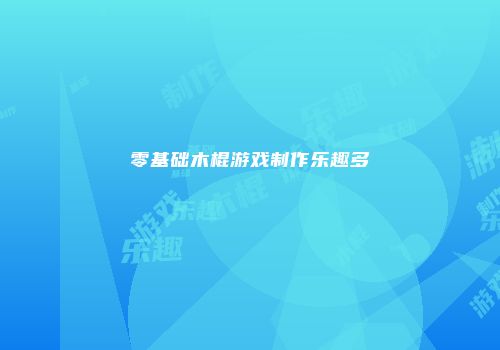 零基础木棍游戏制作乐趣多